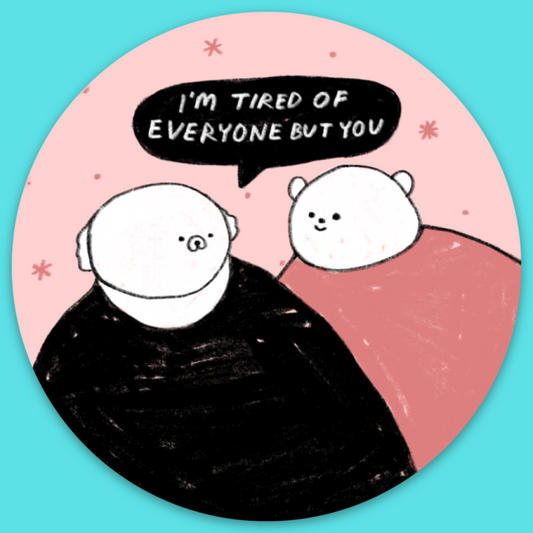 Tired of Everyone Sticker